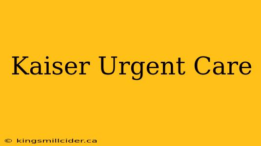 Kaiser Urgent Care