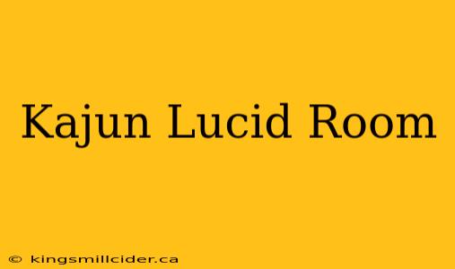 Kajun Lucid Room