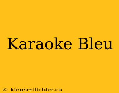 Karaoke Bleu