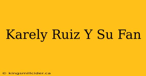 Karely Ruiz Y Su Fan