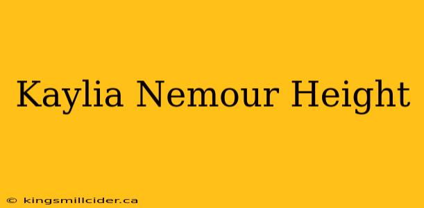 Kaylia Nemour Height