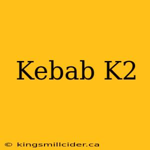 Kebab K2