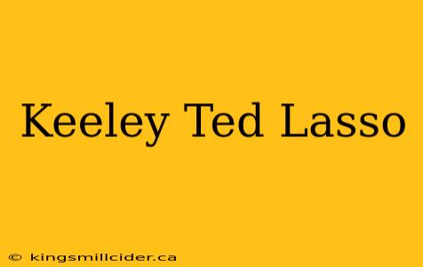 Keeley Ted Lasso