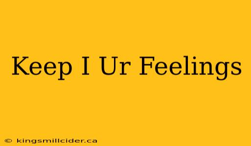 Keep I Ur Feelings