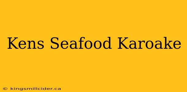 Kens Seafood Karoake