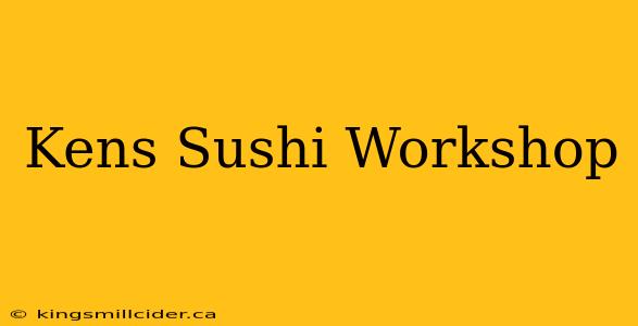 Kens Sushi Workshop