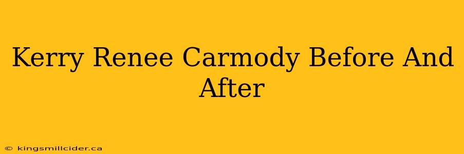 Kerry Renee Carmody Before And After