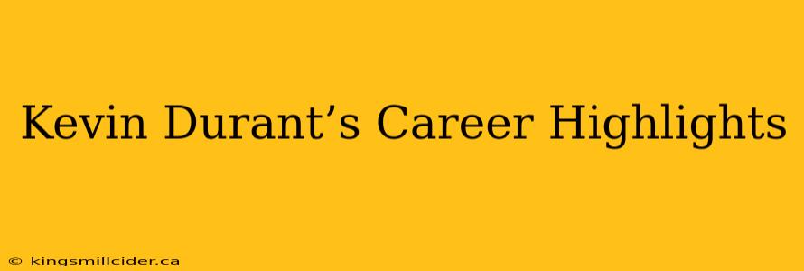 Kevin Durant’s Career Highlights