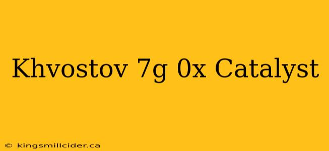 Khvostov 7g 0x Catalyst