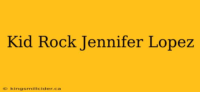 Kid Rock Jennifer Lopez