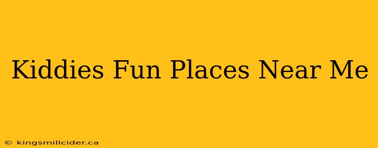 Kiddies Fun Places Near Me