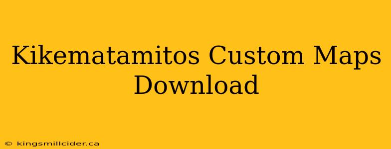 Kikematamitos Custom Maps Download