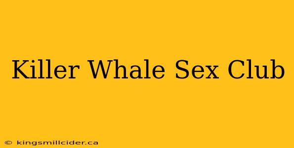 Killer Whale Sex Club