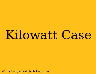 Kilowatt Case