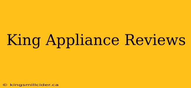 King Appliance Reviews