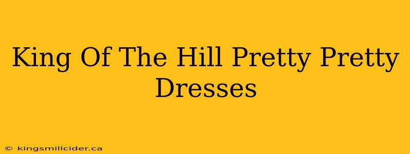 King Of The Hill Pretty Pretty Dresses