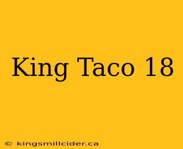 King Taco 18