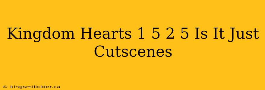 Kingdom Hearts 1 5 2 5 Is It Just Cutscenes