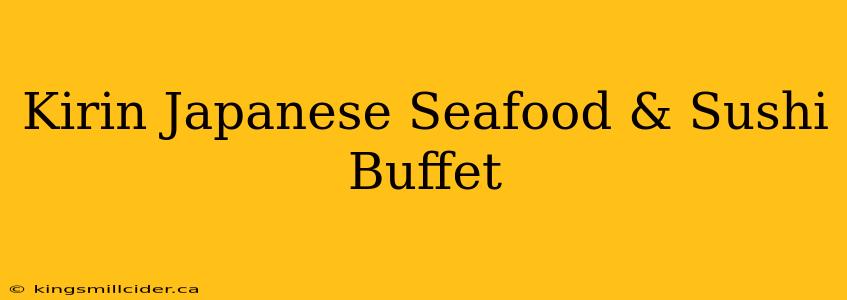 Kirin Japanese Seafood & Sushi Buffet