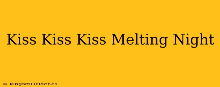 Kiss Kiss Kiss Melting Night