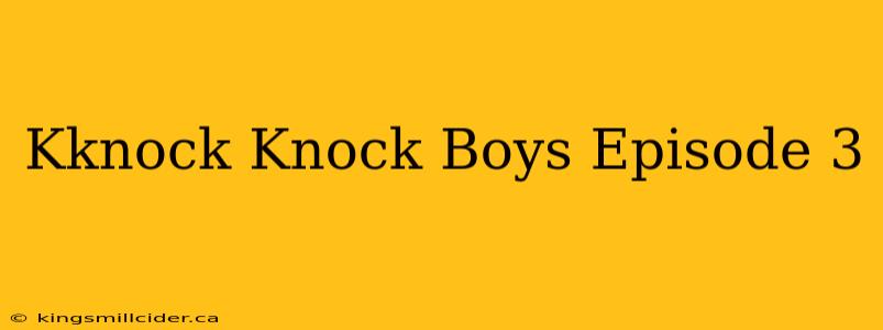 Kknock Knock Boys Episode 3