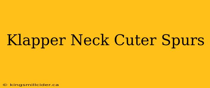 Klapper Neck Cuter Spurs