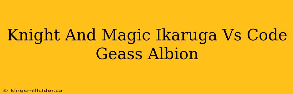 Knight And Magic Ikaruga Vs Code Geass Albion