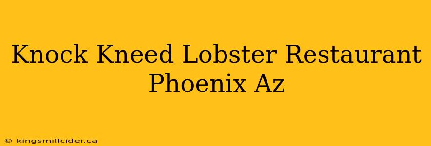 Knock Kneed Lobster Restaurant Phoenix Az