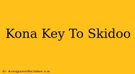 Kona Key To Skidoo