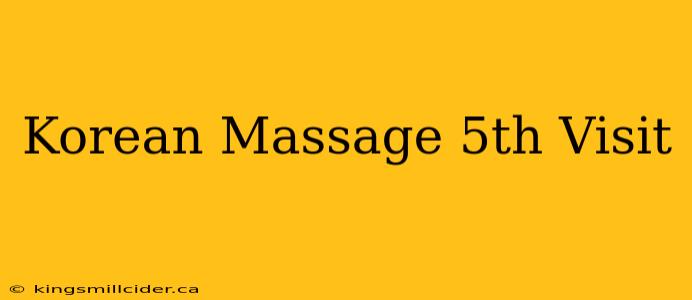 Korean Massage 5th Visit