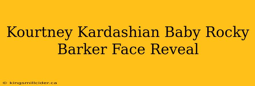 Kourtney Kardashian Baby Rocky Barker Face Reveal