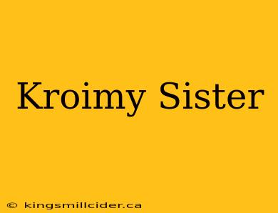 Kroimy Sister