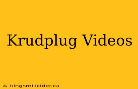 Krudplug Videos