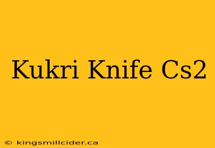 Kukri Knife Cs2