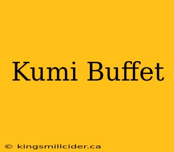 Kumi Buffet