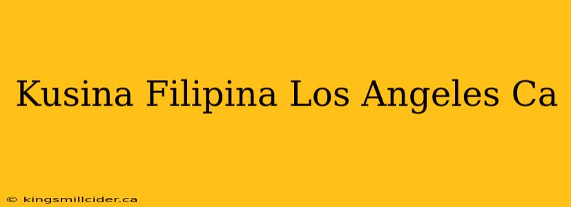 Kusina Filipina Los Angeles Ca