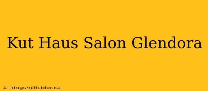 Kut Haus Salon Glendora