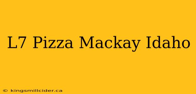 L7 Pizza Mackay Idaho