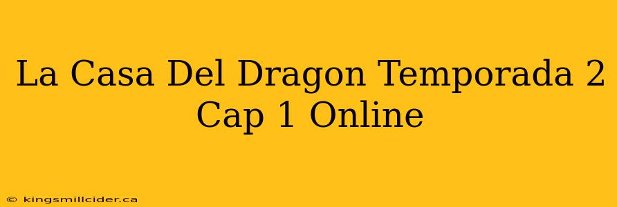 La Casa Del Dragon Temporada 2 Cap 1 Online