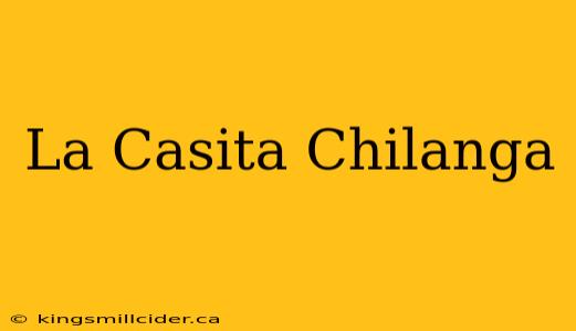 La Casita Chilanga