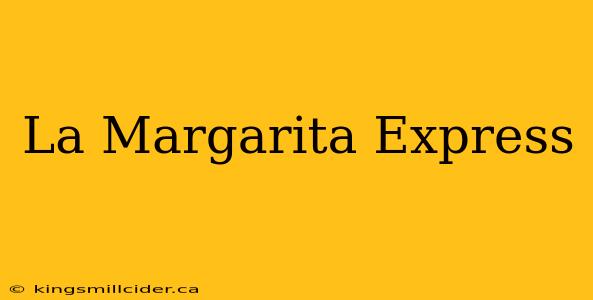 La Margarita Express