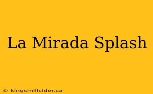 La Mirada Splash