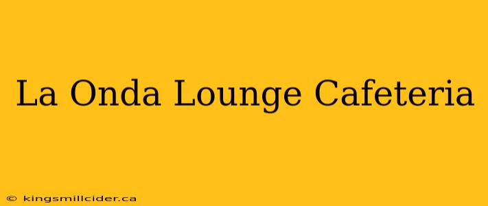 La Onda Lounge Cafeteria