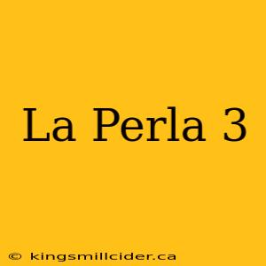 La Perla 3