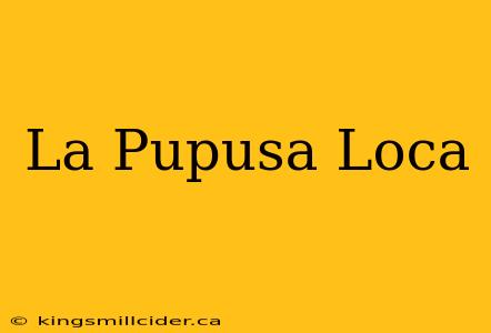 La Pupusa Loca