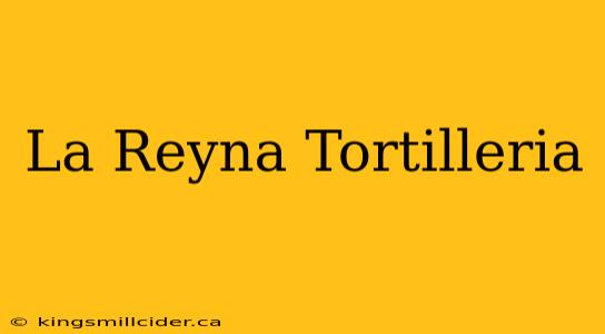 La Reyna Tortilleria