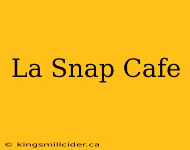 La Snap Cafe