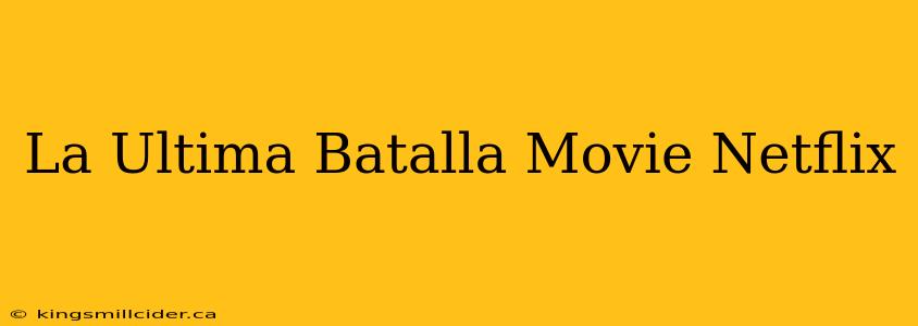 La Ultima Batalla Movie Netflix