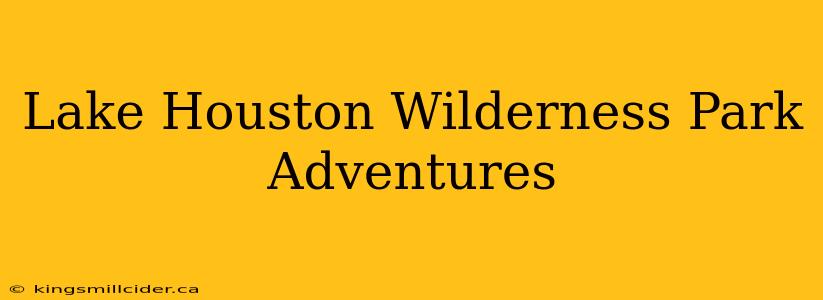 Lake Houston Wilderness Park Adventures