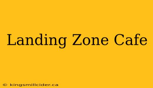 Landing Zone Cafe